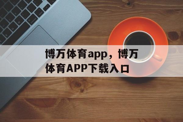 博万体育app，博万体育APP下载入口